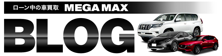 ローン中の車買取 MEGA MAX BLOG